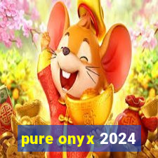 pure onyx 2024