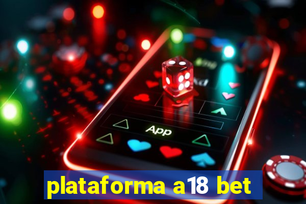 plataforma a18 bet