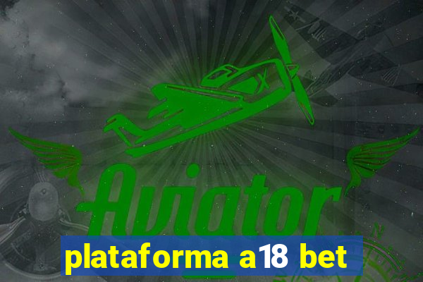 plataforma a18 bet