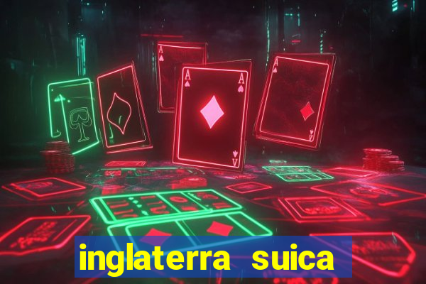 inglaterra suica onde assistir