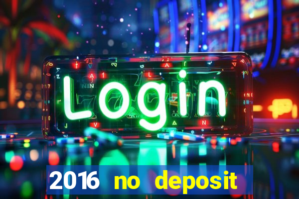 2016 no deposit bonus casinos