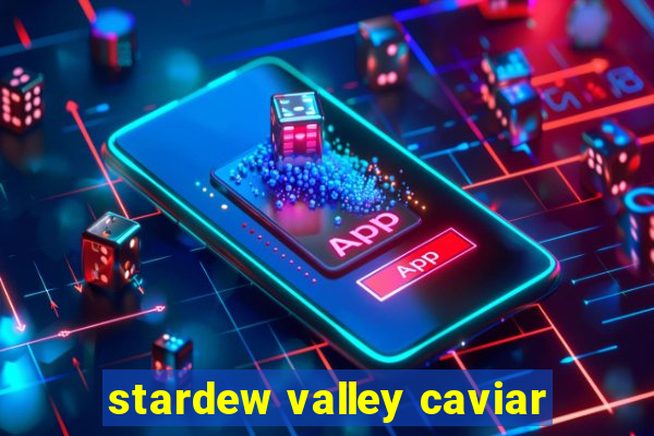 stardew valley caviar