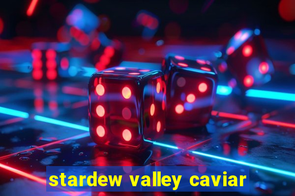 stardew valley caviar