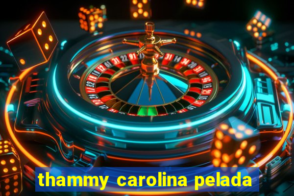 thammy carolina pelada