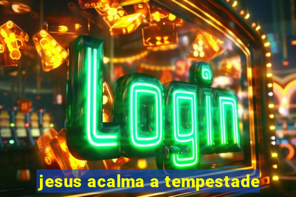 jesus acalma a tempestade