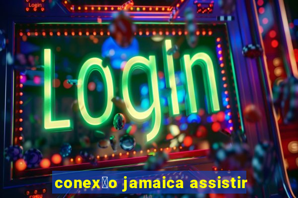 conex茫o jamaica assistir