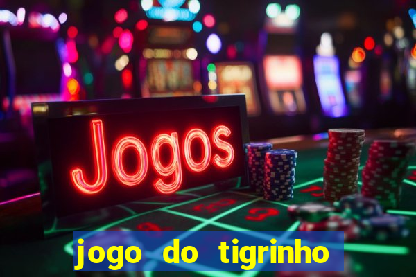 jogo do tigrinho sem depositar nada