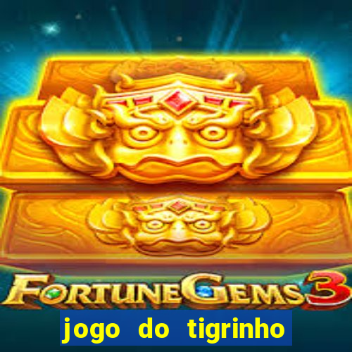 jogo do tigrinho sem depositar nada