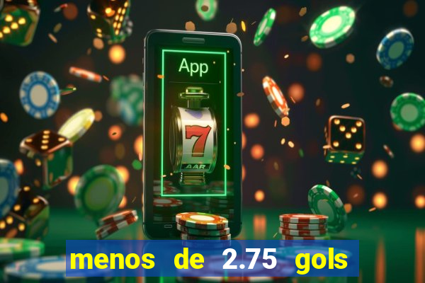 menos de 2.75 gols o que significa