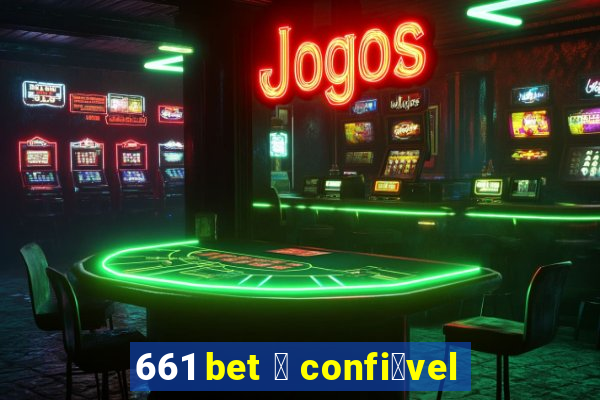 661 bet 茅 confi谩vel