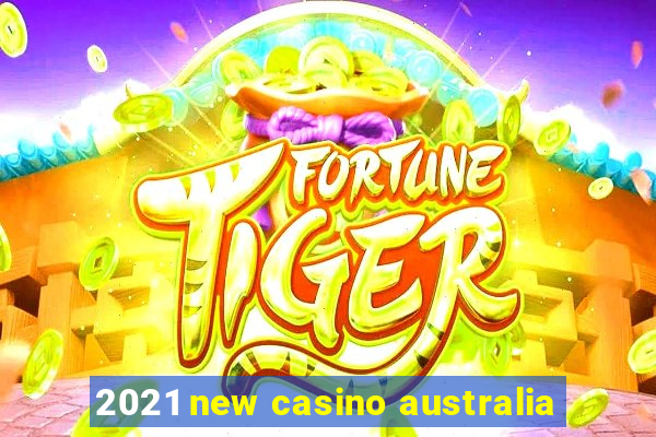 2021 new casino australia