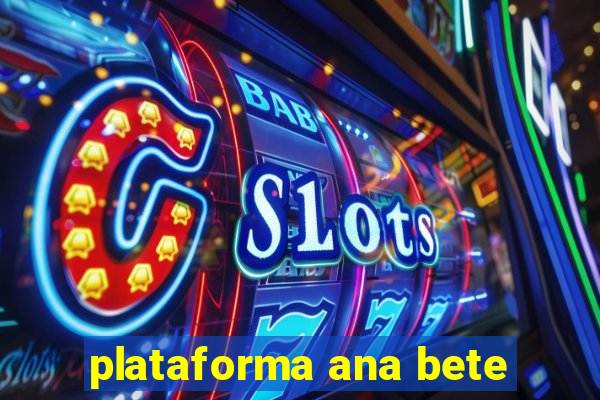 plataforma ana bete