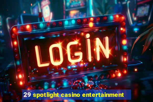 29 spotlight casino entertainment