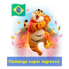 flamengo super ingresso