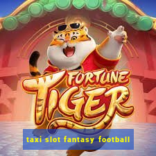 taxi slot fantasy football