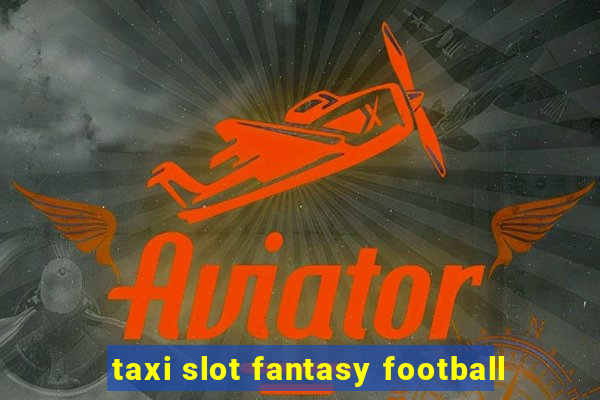 taxi slot fantasy football