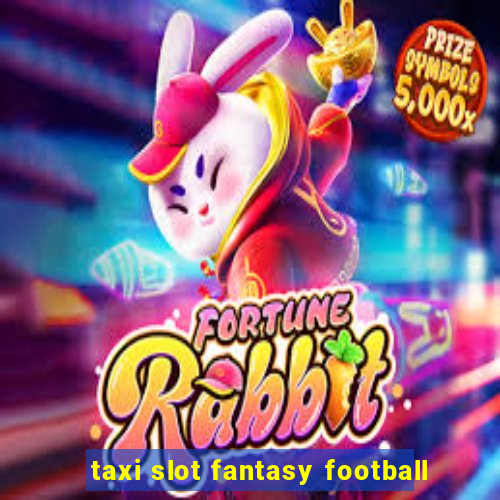 taxi slot fantasy football