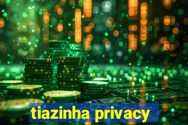 tiazinha privacy