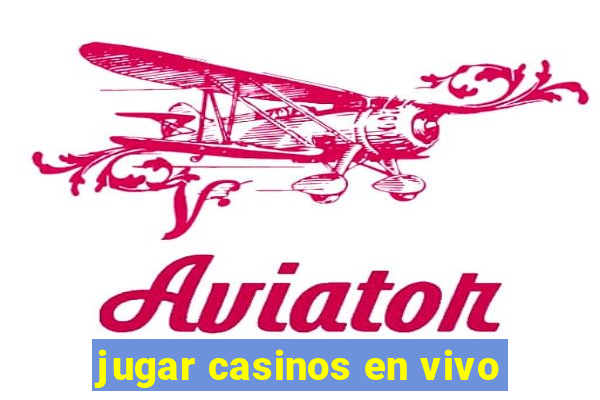 jugar casinos en vivo