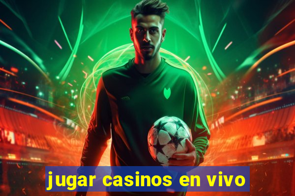 jugar casinos en vivo