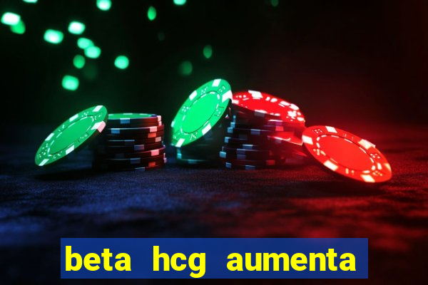 beta hcg aumenta quanto por dia