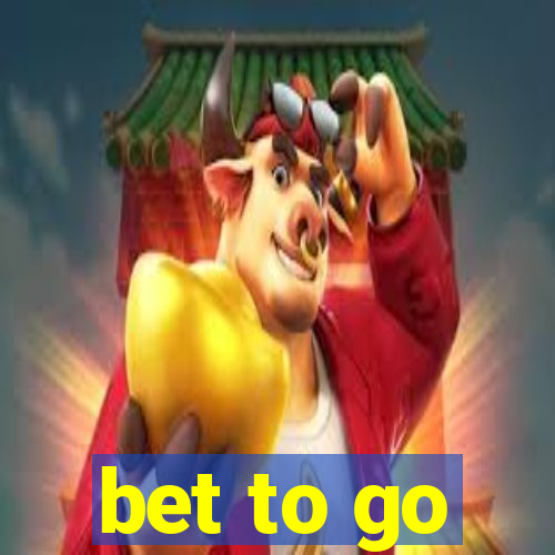 bet to go