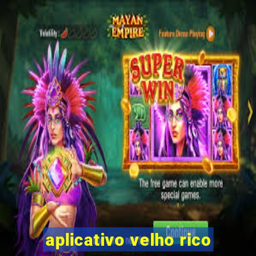 aplicativo velho rico