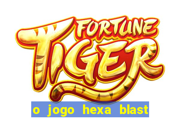 o jogo hexa blast paga mesmo