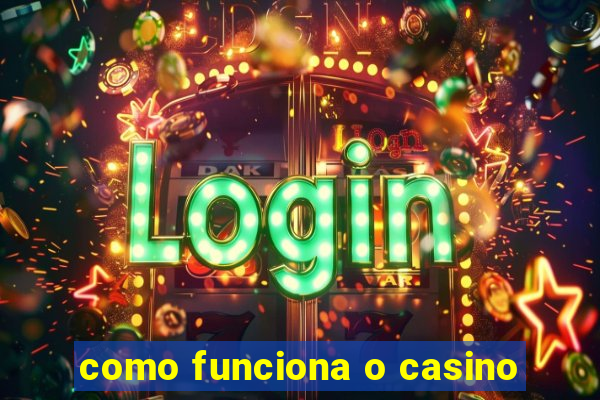 como funciona o casino