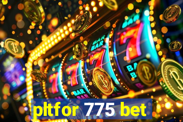 pltfor 775 bet