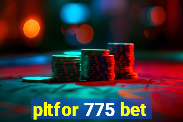 pltfor 775 bet