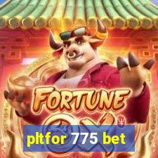 pltfor 775 bet