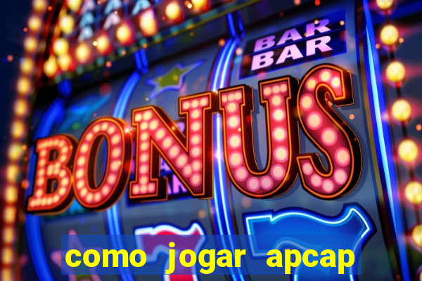 como jogar apcap da sorte