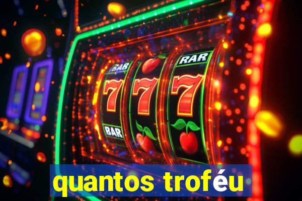 quantos troféu