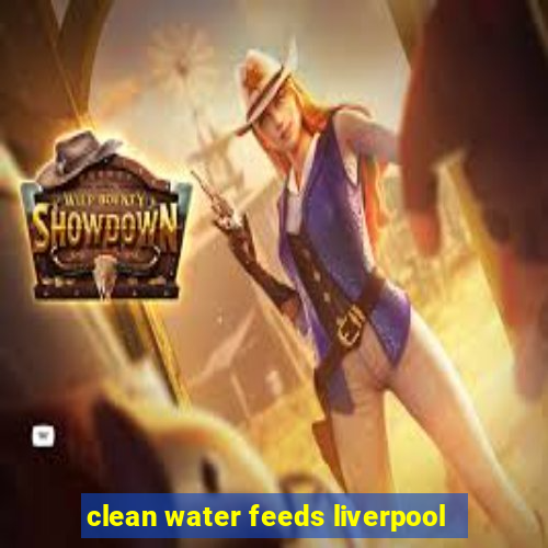 clean water feeds liverpool