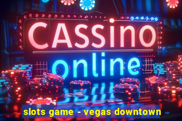 slots game - vegas downtown