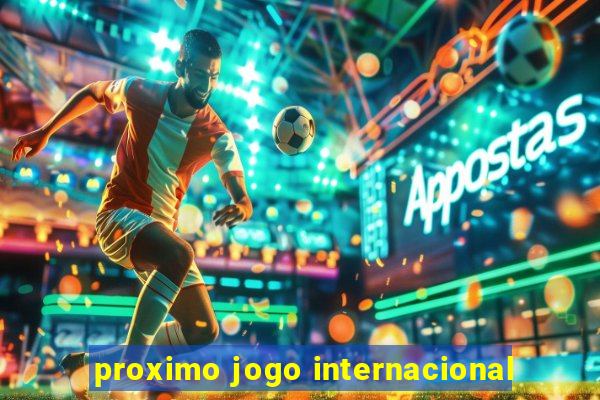 proximo jogo internacional