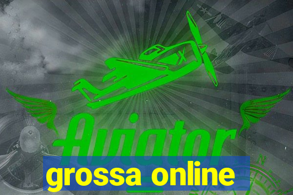 grossa online