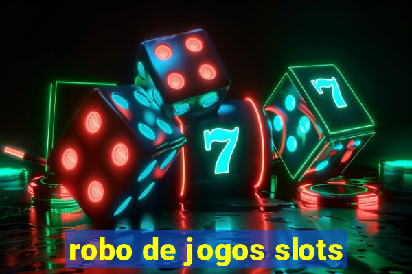 robo de jogos slots