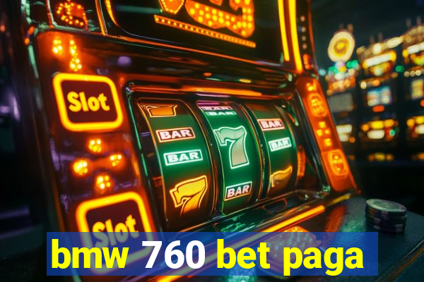 bmw 760 bet paga