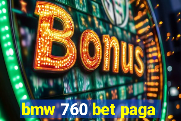 bmw 760 bet paga