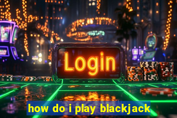 how do i play blackjack