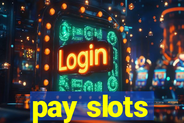 pay slots