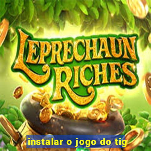 instalar o jogo do tig