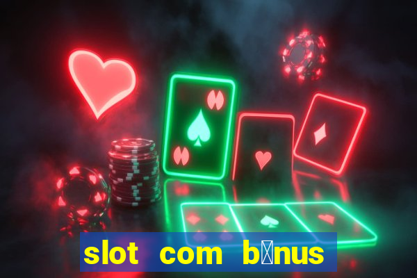 slot com b么nus de cadastro