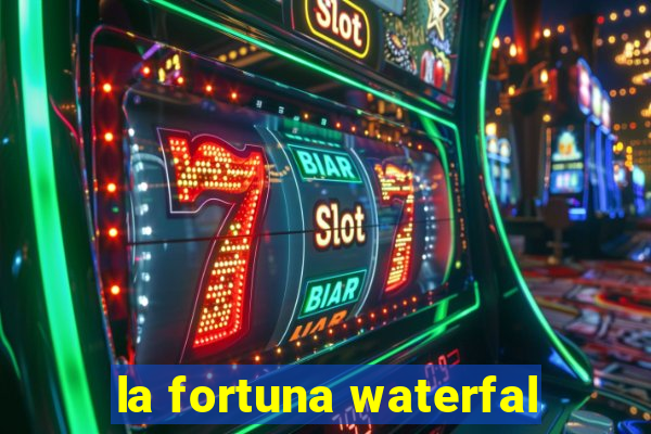 la fortuna waterfal