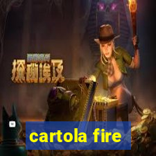 cartola fire