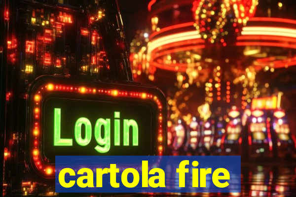 cartola fire