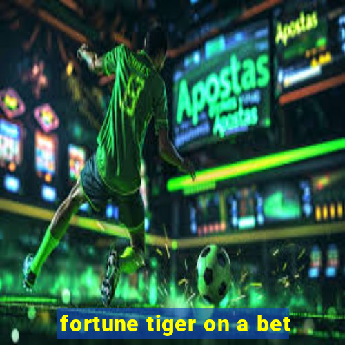 fortune tiger on a bet