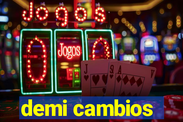 demi cambios